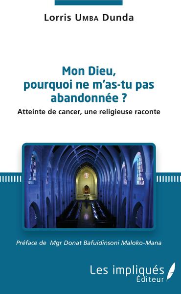 Mon Dieu, pourquoi ne m'as tu pas abandonée ?, Atteinte de cancer, une religieuse raconte (9782343137186-front-cover)