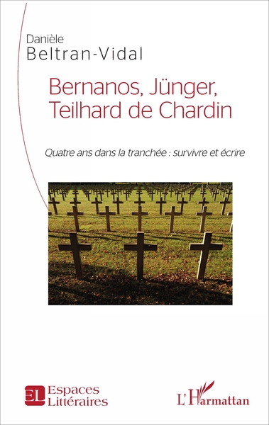 Bernanos, Jünger, Teilhard de Chardin, Quatre ans dans la tranchée : survivre et écrire (9782343125763-front-cover)
