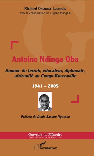Antoine Ndinga Oba Homme de terroir, éducateur, diplomate, africanité au Congo-Brazzaville, 1941-2005 (9782343186825-front-cover)