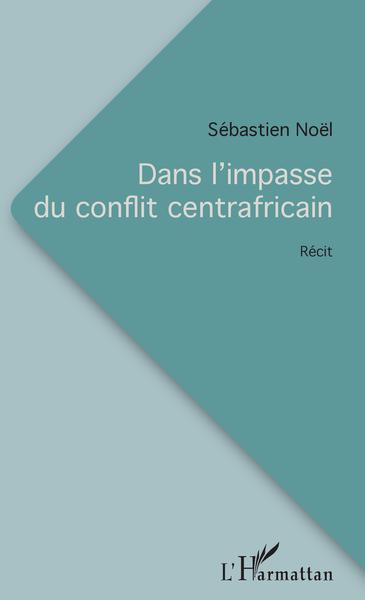 Dans l'impasse du conflit centrafricain, Récit (9782343163123-front-cover)