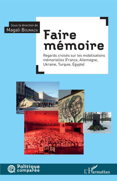 Faire mémoire, Regard croisé sur les mobilisations mémorielles - (France, Allemagne, Ukraine, Turquie, Égypte) (9782343153216-front-cover)