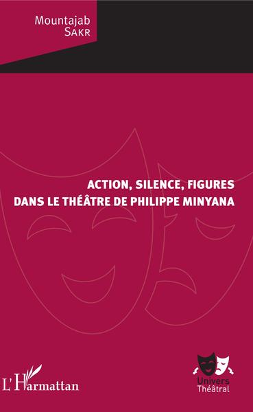 Action, silence, figures, dans le théâtre de Philippe Minyana (9782343171173-front-cover)