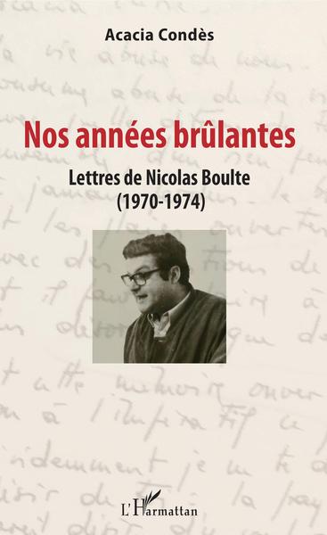 Nos années brûlantes, Lettres de Nicolas Boulte (1970-1974) (9782343184456-front-cover)