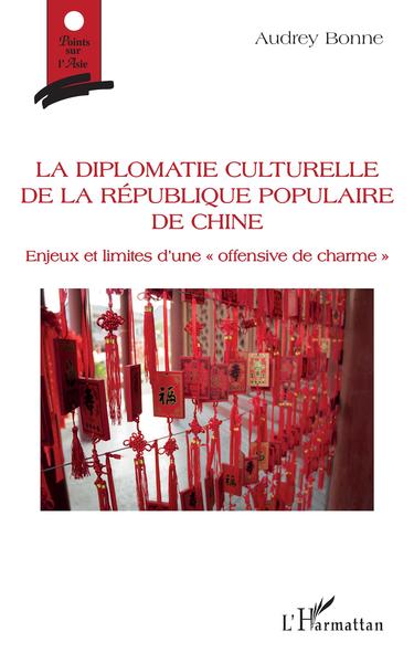 La diplomatie culturelle de la république populaire de Chine, Enjeux et limites d'une "offensive de charme" (9782343161495-front-cover)