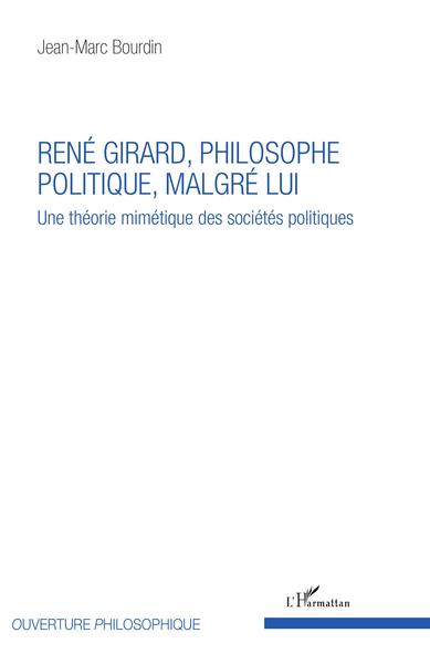René Girard, philosophe politique, malgré lui, Une théorie mimétique des sociétés politiques (9782343148069-front-cover)
