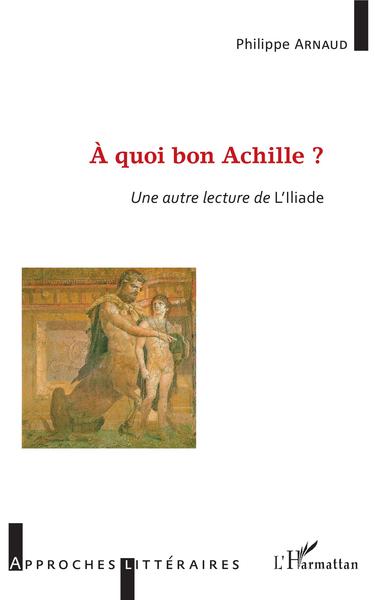 À quoi bon Achille ?, Une autre lecture de l'Illiade (9782343175911-front-cover)