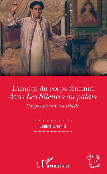 L'image du corps féminin dans "Les Silences du palais", Corps opprimé ou rebelle (9782343167053-front-cover)