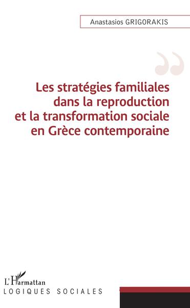 Les stratégies familiales dans la reproduction et la transformation sociale en Grèce contemporaine (9782343187310-front-cover)