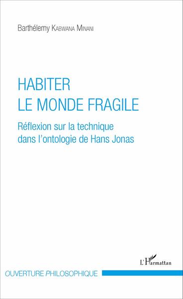 Habiter le monde fragile, Réflexion sur la technique dans l'ontologie de Hans Jonas (9782343100890-front-cover)