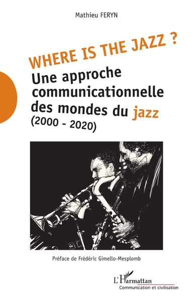 Where is the jazz ?, Une approche communicationnelle des mondes du jazz - (2000-2020) (9782343197340-front-cover)