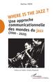 Where is the jazz ?, Une approche communicationnelle des mondes du jazz - (2000-2020) (9782343197340-front-cover)