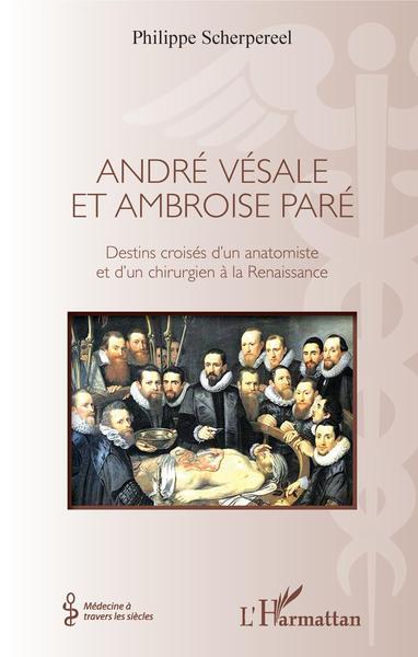 André Vésale et Ambroise Paré, Destins croisés d'un anatomiste et d'un chirurgien de la Renaissance (9782343175393-front-cover)