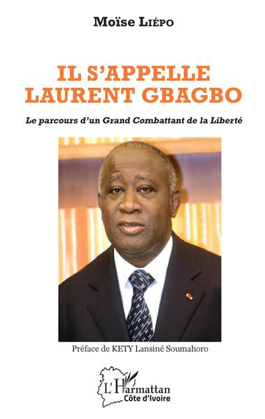 Il s'appelle Laurent Gbagbo, Le parcours d'un Grand Combattant de la Liberté (9782343187334-front-cover)