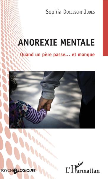 Anorexie mentale, Quand un père passe... et manque (9782343142098-front-cover)