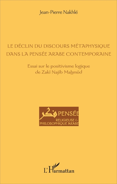 Le déclin du discours métaphysique dans la pensée arabe contemporaine, Essai sur le positivisme logique de Zakî Najîb Mahmûd (9782343118895-front-cover)