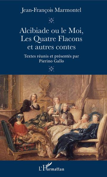 Alcibiade ou le Moi, Les Quatre Flacons et autres contes - Textes réunis et présentés par Pierino Gallo (9782343183336-front-cover)