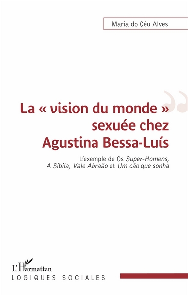 La « vision du monde » sexuée chez Agustina Bessa-Luís, L'exemple de Os Super-Homens, A Sibila, Vale Abraão et Um cão que sonha (9782343111797-front-cover)