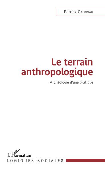 Le terrain anthropologique, Archéologie d'une pratique (9782343157375-front-cover)