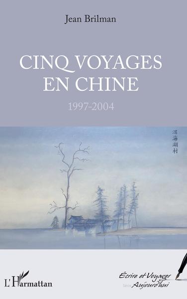 Cinq voyages en Chine, 1997-2004 (9782343177670-front-cover)