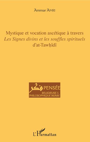 Mystique et vocation ascétique à travers Les signes divins et les souffles spirituels d'at-Tawhîdî (9782343161716-front-cover)