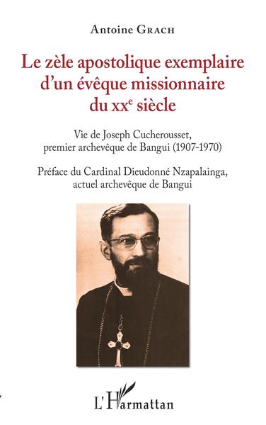 Le zèle apostolique exemplaire d'un évêque missionnaire du XXe siècle, Vie de Joseph Cucherousset, premier Archevêque de Bangui  (9782343185149-front-cover)