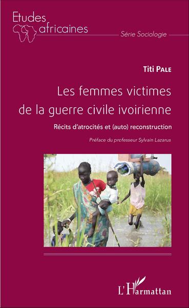 Les femmes victimes de la guerre civile ivoirienne, Récits d'atrocités et (auto) reconstruction (9782343100142-front-cover)