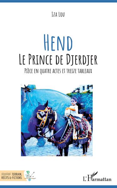Hend Le prince de Djerdjer, Pièce en quatre actes et treize tableaux (9782343175591-front-cover)