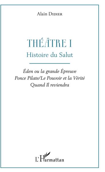 Théâtre I, Histoire du salut - Éden ou la grande Épreuve Ponce Pilate / Le Pouvoir et la Vérité Quand Il reviendra (9782343167411-front-cover)