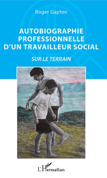 Autobiographie professionnelle d'un travailleur social, Sur le terrain (9782343179667-front-cover)
