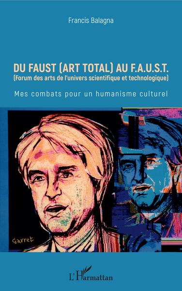 Du Faust (art total) au F.A.U.S.T, (Forum des arts de l'univers scientifique et technologique) - Mes combats pour un humanisme c (9782343145945-front-cover)