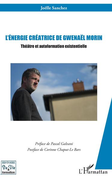 L'énergie créatrice de Gwenaël Morin, Théâtre et autoformation existentielle (9782343150215-front-cover)