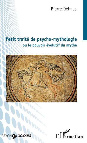 Petit traité de psycho-mythologie, Ou le pouvoir évolutif du mythe (9782343175980-front-cover)