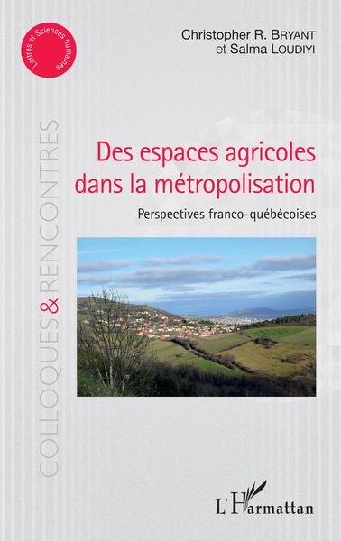 Des espaces agricoles dans la métropolisation, Perspectives franco-québécoises (9782343132495-front-cover)