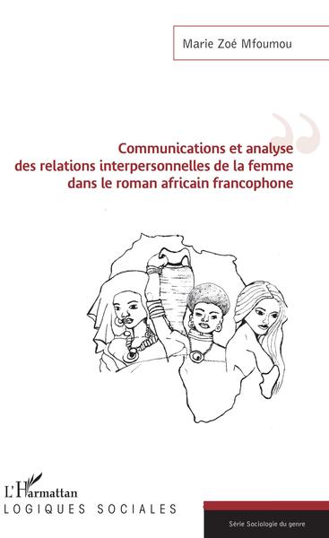 Communications et analyse des relations interpersonnelles de la femme dans le roman africain francophone (9782343131382-front-cover)