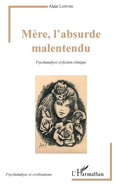 Mère, l'absurde malentendu, Psychanalyse et fiction clinique (9782343135984-front-cover)
