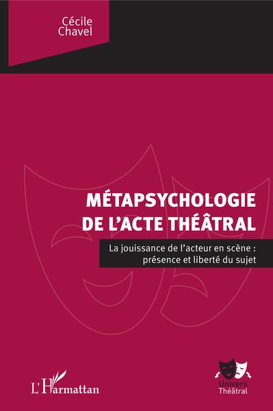 La métapsychologie de l'acte théâtral, La jouissance de l'acteur en scène : présence et liberté du sujet (9782343185774-front-cover)