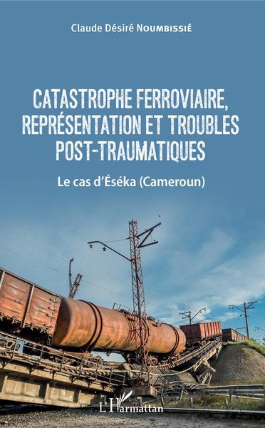 Catastrophe ferroviaire, représentation et troubles post-traumatiques, Le cas d'Eséka (Cameroun) (9782343154701-front-cover)