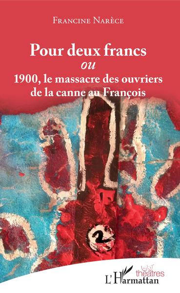 Pour deux francs, 1900, le massacre des ouvriers de la canne au François (9782343172125-front-cover)