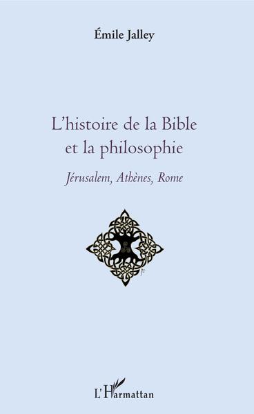 L'histoire de la Bible et la philosophie, Jérusalem, Athènes, Rome (9782343170688-front-cover)