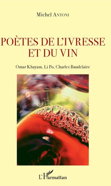 Poètes de l'ivresse et du vin, Omar Khayam, Li Po, Charles Baudelaire (9782343175805-front-cover)