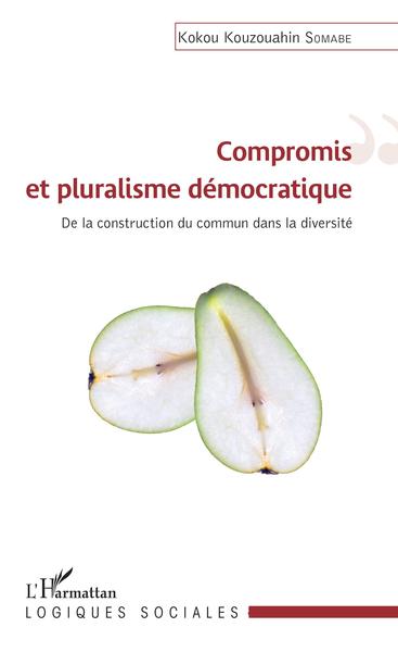 Compromis et pluralisme démocratique, De la construction du commun dans la diversité (9782343137414-front-cover)