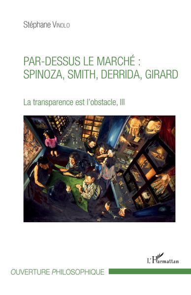 Par-dessus le marché : Spinoza, Smith, Derrida, Girard, La transparence est l'obstacle, III (9782343150789-front-cover)