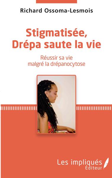 Stigmatisée, Drépa saute la vie, Réussir sa vie malgré la drépanocytose (9782343196121-front-cover)
