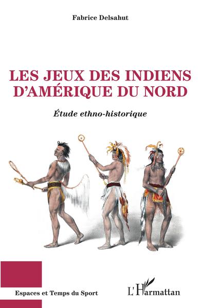 Les jeux des Indiens d'Amérique du Nord, Etude ethno-historique (9782343151274-front-cover)