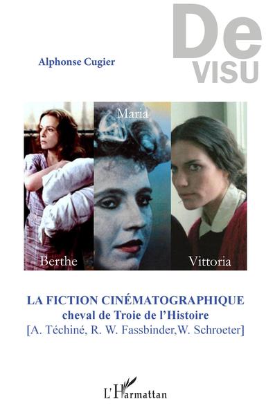 La fiction cinématographique, Cheval de Troie de l'Histoire - [A. Téchiné, R. W. Fassbinder, W. Schroeter] (9782343158037-front-cover)