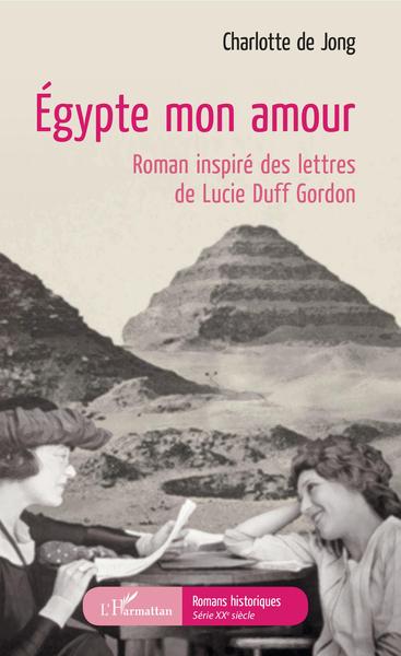Égypte mon amour, Roman inspiré des lettres de Lucie Duff Gordon (9782343159935-front-cover)