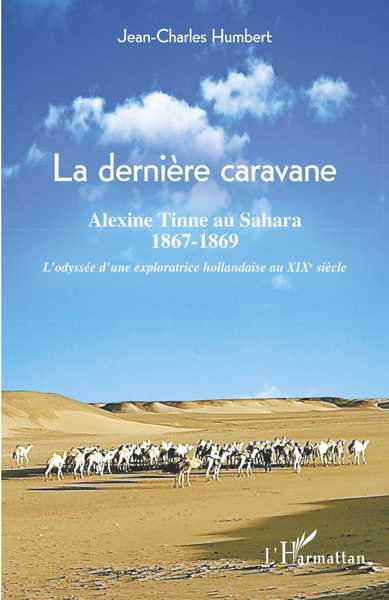 La dernière caravane, Alexine Tinne au sahara, 1867-1869 - L'odyssée d'une exploratrice hollandaise au XIXe siècle (9782343168814-front-cover)