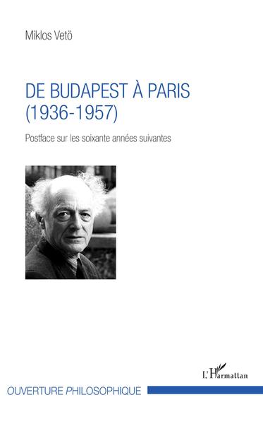 De Budapest à Paris, (1936-1957) - Postface sur les soixante années suivantes (9782343136080-front-cover)