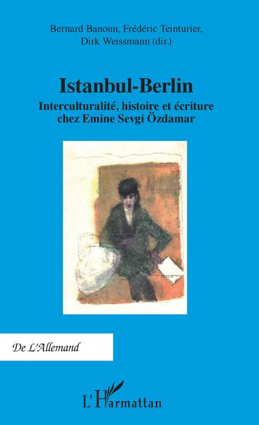 Istanbul-Berlin, Interculturalité, histoire et écriture chez Emine Sevgi Özdamar (9782343177175-front-cover)