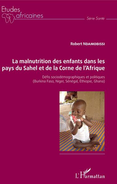 La malnutrition des enfants dans les pays du Sahel et de la Corne de l'Afrique, Défis sociodémographiques et politiques (Burkina (9782343162348-front-cover)